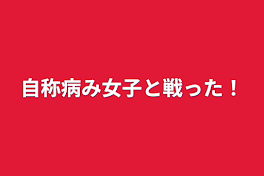 自称病み女子と戦った！