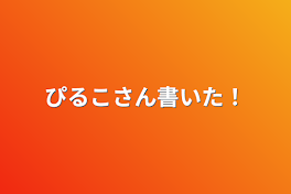 ぴるこさん書いた！