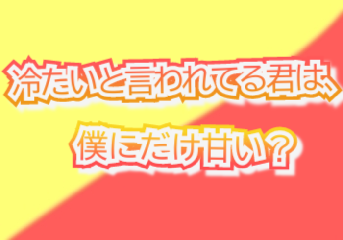 「冷たいと言われてる君は僕にだけ甘い？」のメインビジュアル