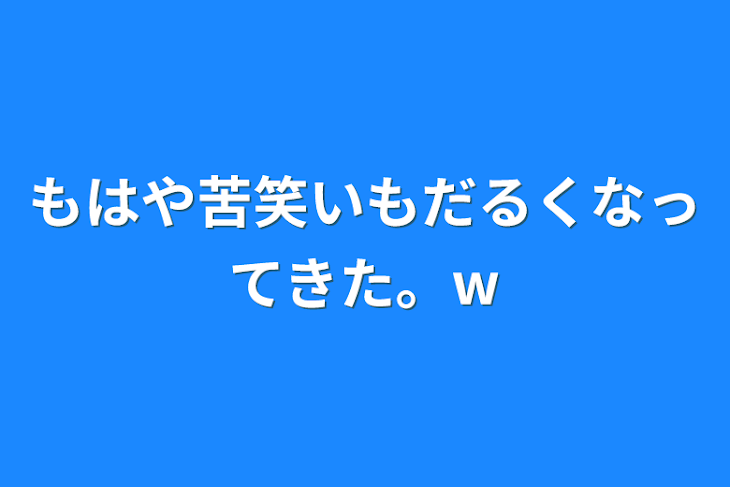 「もはや苦笑いもだるくなってきた。w」のメインビジュアル