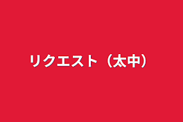 リクエスト（太中）