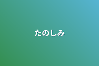 たのしみ