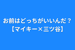 お前はどっちがいいんだ？【マイキー×三ツ谷】