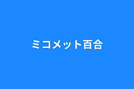 ミコメット百合