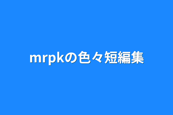 「mrpkの色々短編集」のメインビジュアル