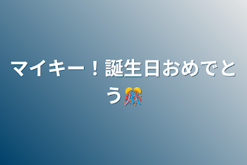 マイキー！誕生日おめでとう🎊