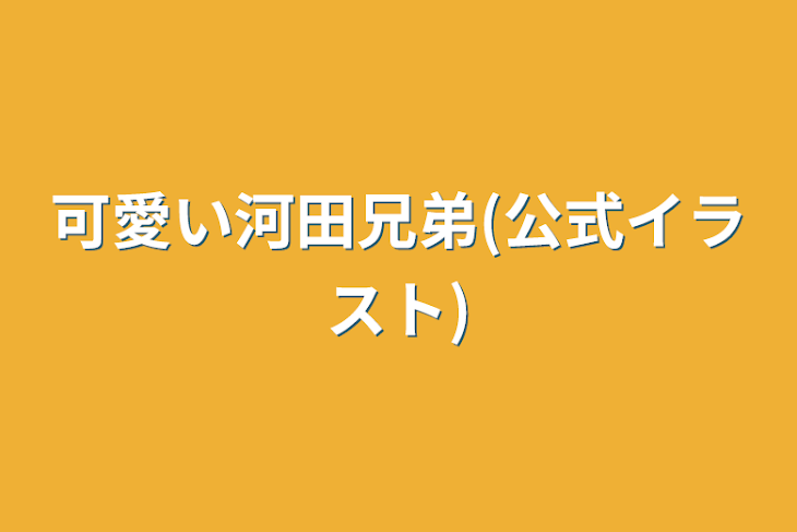 「可愛い河田兄弟(公式イラスト)」のメインビジュアル