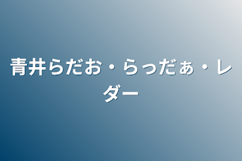 「青井らだお・らっだぁ・レダー」のメインビジュアル