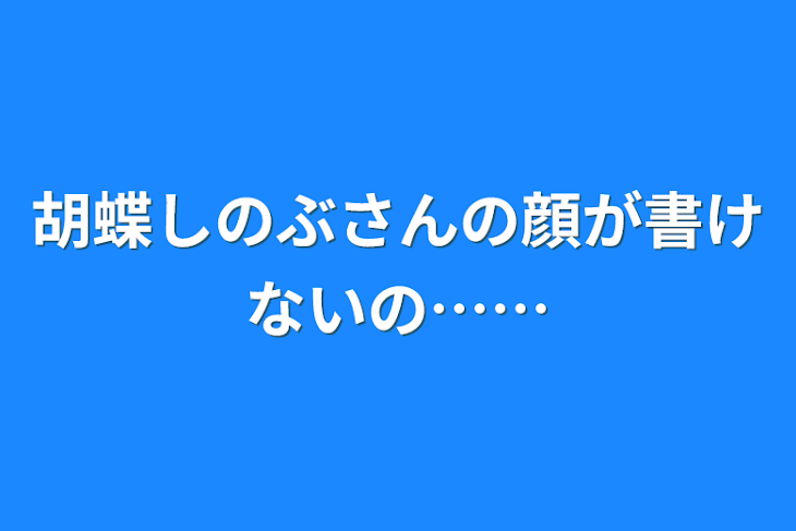 「胡蝶しのぶさんの顔が書けないの……」のメインビジュアル