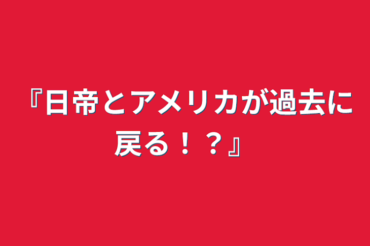 「『日帝とアメリカが過去に戻る！？』」のメインビジュアル