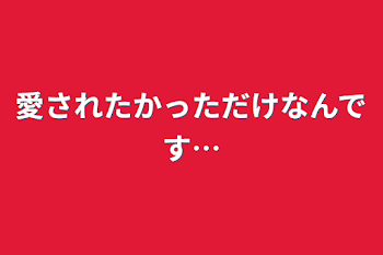 「愛されたかっただけなんです…」のメインビジュアル