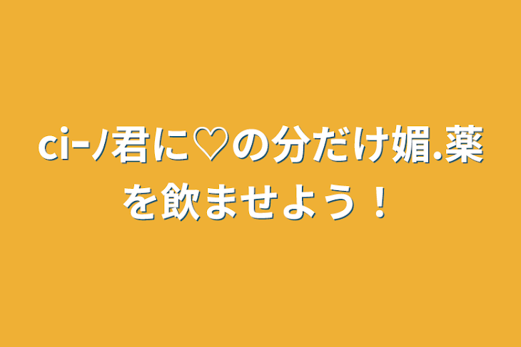 「ciｰﾉ君に♡の分だけ媚.薬を飲ませよう！(締切済)」のメインビジュアル