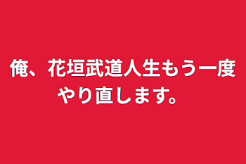 俺、花垣武道人生もう一度やり直します。