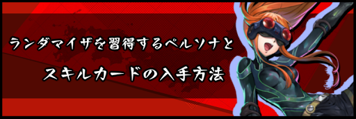 ペルソナ5スクランブル ランダマイザを習得するペルソナとスキルカードの入手方法 P5s 神ゲー攻略