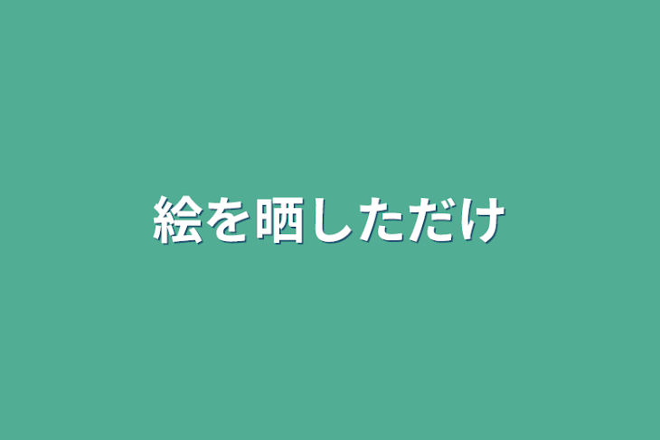 「絵を晒しただけ」のメインビジュアル