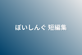 ぼいしんぐ 短編集