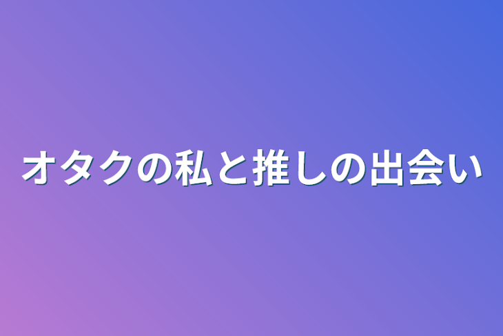 「オタクの私と推しの出会い」のメインビジュアル