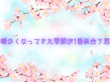 暖かくなってきたこの季節が1番似合う君