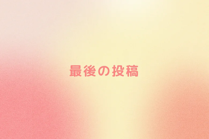 「最後の投稿」のメインビジュアル