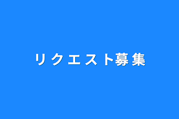 リ ク エ ス ト募 集