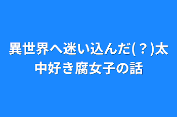 異世界へ迷い込んだ(？)太中好き腐女子の話