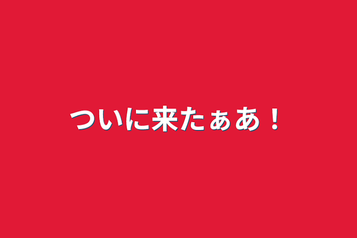 「ついに来たぁあ！」のメインビジュアル