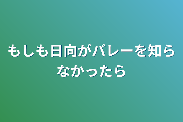 「もしも日向がバレーを知らなかったら」のメインビジュアル