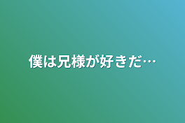 僕は兄様が好きだ…