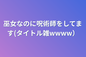 巫女なのに呪術師をしてます(タイトル雑wwww）