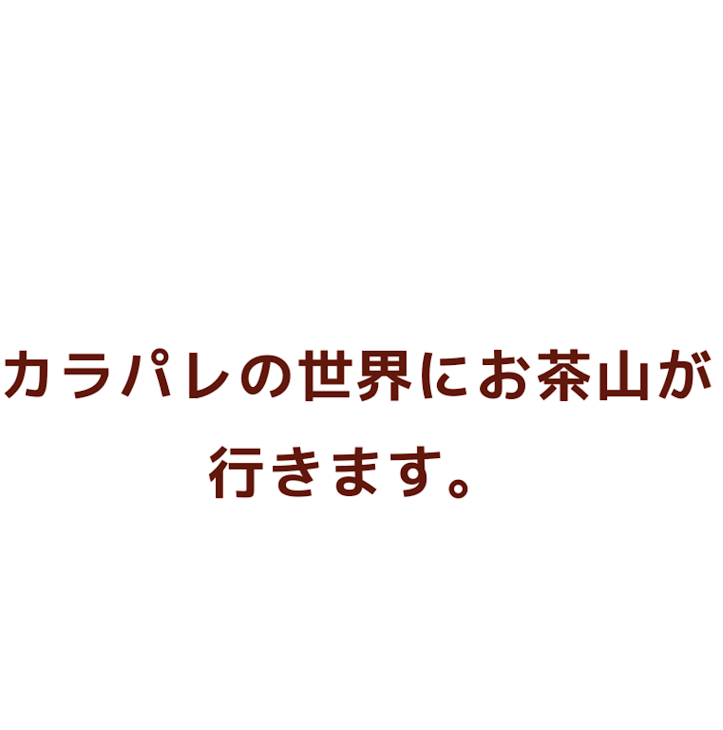 「カラパレの世界にお茶山がいきます。#3」のメインビジュアル