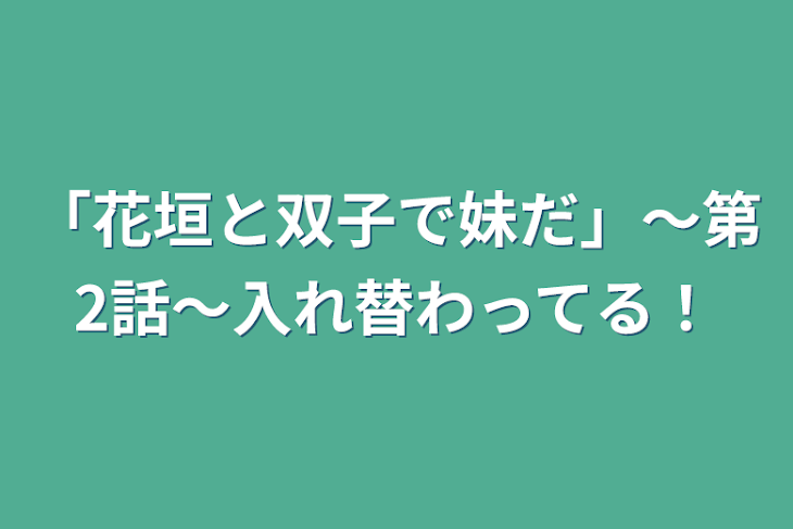 「「花垣と双子で妹だ」〜第2話〜入れ替わってる！」のメインビジュアル