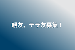 親友、テラ友募集！