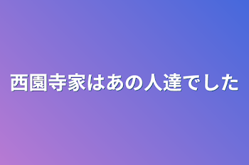 西園寺兄弟姉妹はあの人達でした