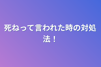 死ねって言われた時の対処法！