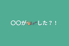 〇〇が🐿🦟した？！