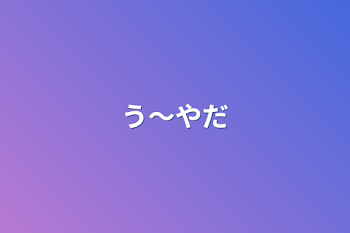 「う〜やだ」のメインビジュアル