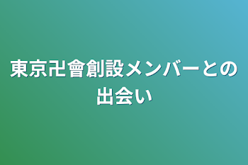 東京卍會創設メンバーとの出会い