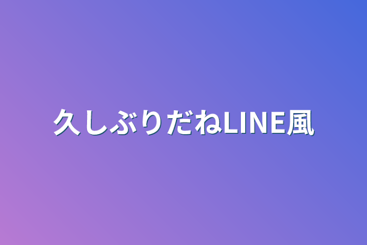 「久しぶりだねLINE風」のメインビジュアル