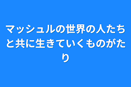 マッシュルの世界の人たちと共に生きていく物語