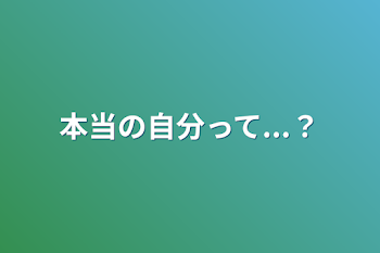 本当の自分って...？