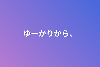 「ゆーかりから、」のメインビジュアル