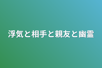 浮気と相手と親友と幽霊