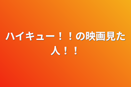 ハイキュー！！の映画見た人！！