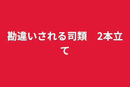 勘違いされる司類　2本立て