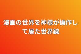 漫画の世界を神様が操作して居た世界線
