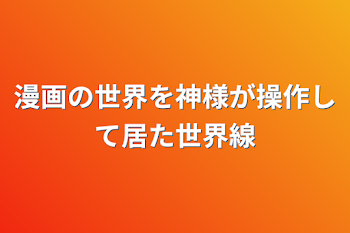漫画の世界を神様が操作して居た世界線