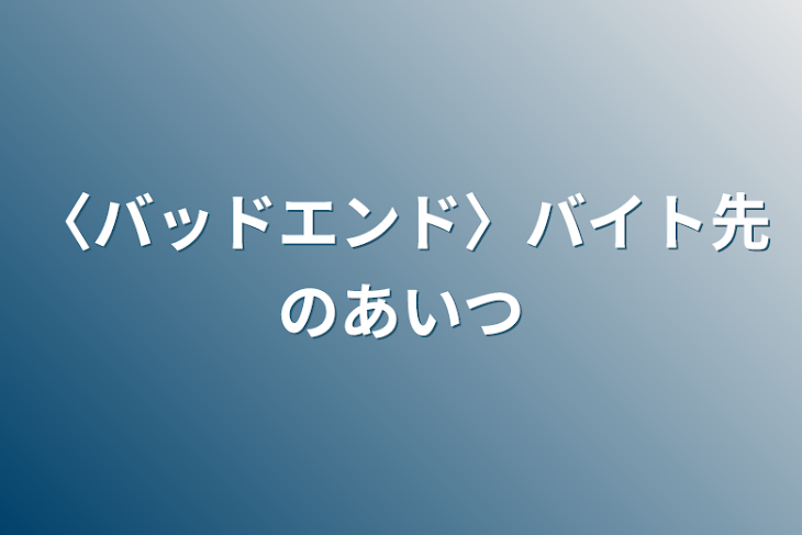 「〈バッドエンド〉バイト先のあいつ」のメインビジュアル