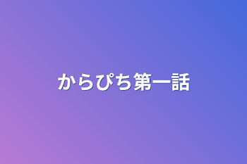 からぴち第一話