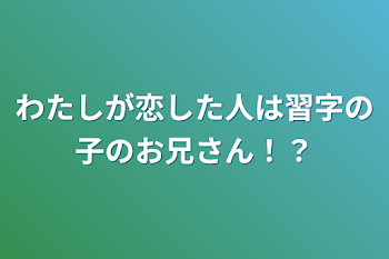 わたしが恋した人は習字の子のお兄さん！？