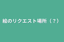 絵のリクエスト場所（？）